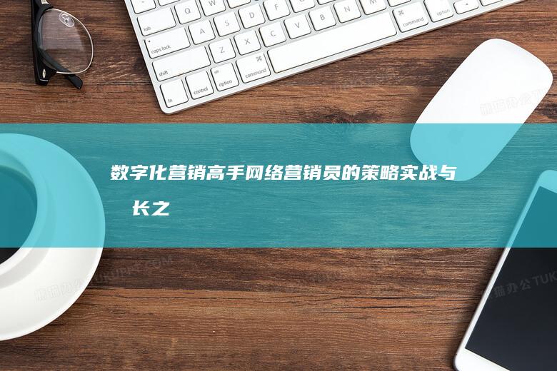 数字化营销高手：网络营销员的策略实战与成长之道